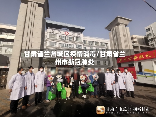 甘肃省兰州城区疫情消毒/甘肃省兰州市新冠肺炎-第1张图片