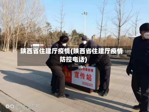 陕西省住建厅疫情(陕西省住建厅疫情防控电话)-第2张图片