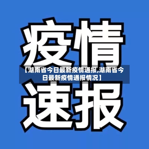 【湖南省今日最新疫情通报,湖南省今日最新疫情通报情况】-第1张图片