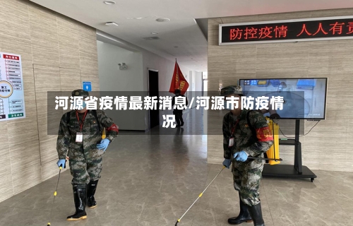 河源省疫情最新消息/河源市防疫情况-第2张图片
