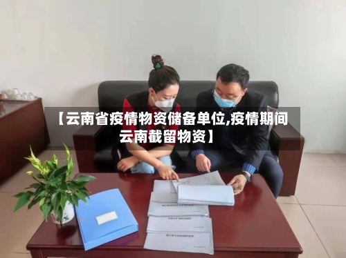【云南省疫情物资储备单位,疫情期间云南截留物资】-第2张图片