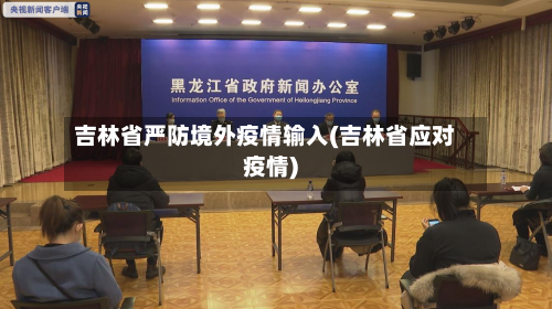 吉林省严防境外疫情输入(吉林省应对疫情)-第2张图片