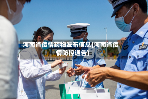河南省疫情药物发布信息(河南省疫情防控通告)-第3张图片