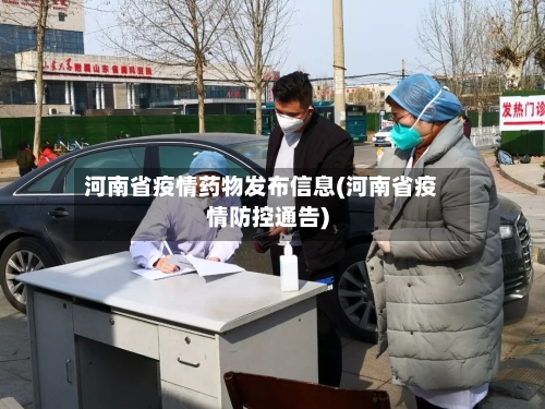 河南省疫情药物发布信息(河南省疫情防控通告)-第2张图片