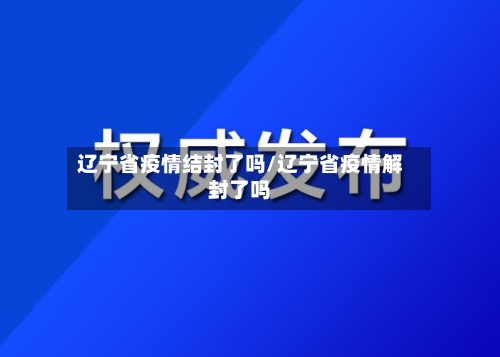 辽宁省疫情结封了吗/辽宁省疫情解封了吗-第2张图片