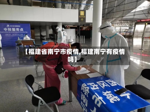 【福建省南宁市疫情,福建南宁有疫情吗】-第1张图片