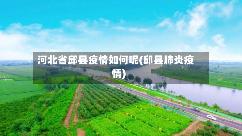 河北省邱县疫情如何呢(邱县肺炎疫情)-第1张图片
