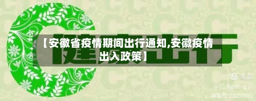 【安徽省疫情期间出行通知,安徽疫情出入政策】-第1张图片