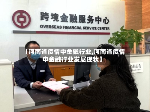 【河南省疫情中金融行业,河南省疫情中金融行业发展现状】-第2张图片