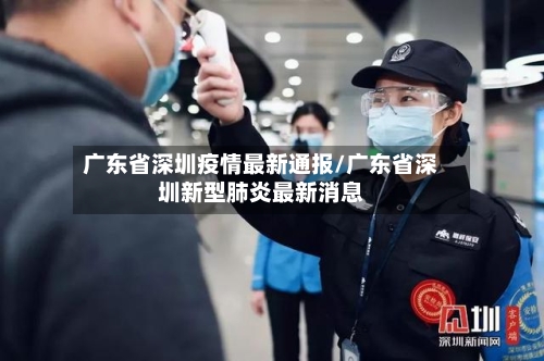 广东省深圳疫情最新通报/广东省深圳新型肺炎最新消息-第1张图片
