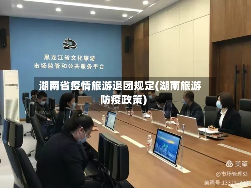 湖南省疫情旅游退团规定(湖南旅游防疫政策)-第2张图片