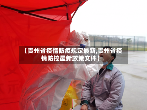 【贵州省疫情防疫规定最新,贵州省疫情防控最新政策文件】-第1张图片