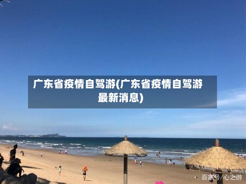 广东省疫情自驾游(广东省疫情自驾游最新消息)-第1张图片