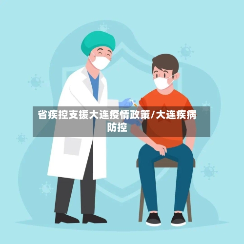 省疾控支援大连疫情政策/大连疾病防控-第1张图片