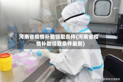 河南省疫情补助领取条件(河南省疫情补助领取条件最新)-第1张图片