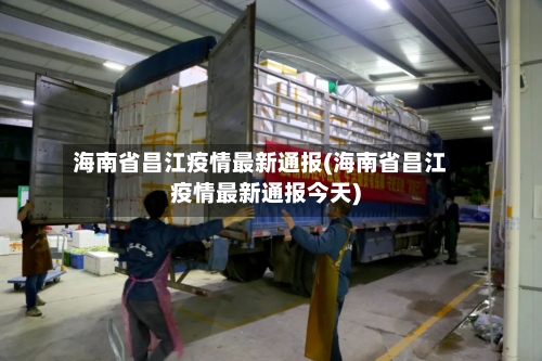 海南省昌江疫情最新通报(海南省昌江疫情最新通报今天)-第1张图片