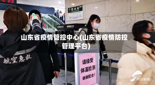 山东省疫情管控中心(山东省疫情防控管理平台)-第2张图片