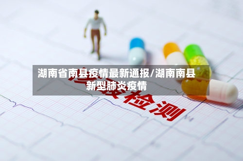 湖南省南县疫情最新通报/湖南南县新型肺炎疫情-第2张图片