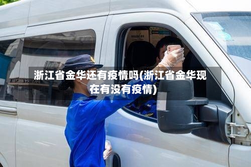 浙江省金华还有疫情吗(浙江省金华现在有没有疫情)-第1张图片