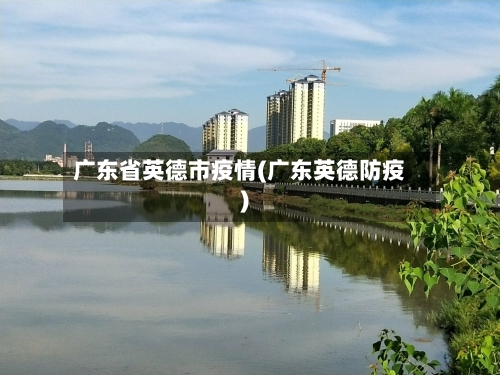 广东省英德市疫情(广东英德防疫)-第3张图片