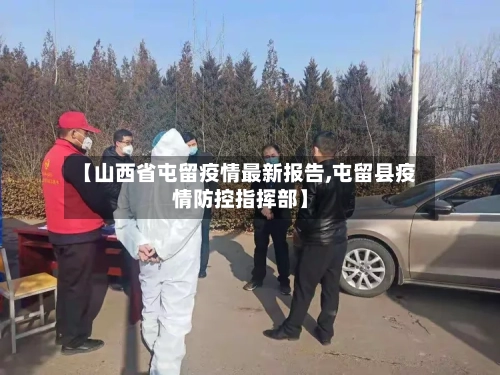 【山西省屯留疫情最新报告,屯留县疫情防控指挥部】-第1张图片
