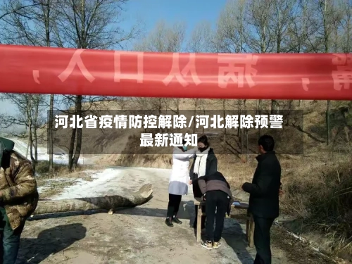 河北省疫情防控解除/河北解除预警最新通知-第1张图片