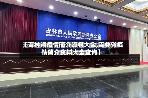 【吉林省疫情简介资料大全,吉林省疫情简介资料大全查询】-第2张图片