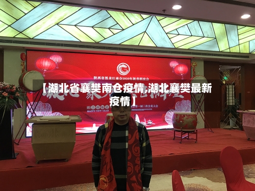 【湖北省襄樊南仓疫情,湖北襄樊最新疫情】-第1张图片