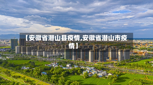 【安徽省潜山县疫情,安徽省潜山市疫情】-第1张图片