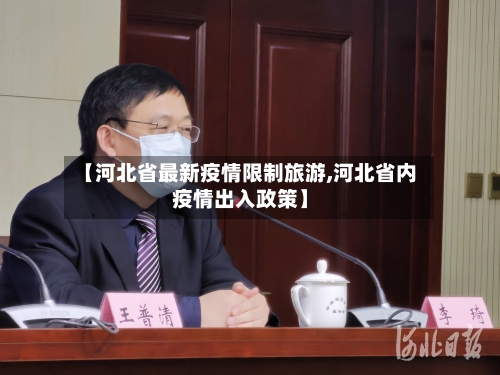 【河北省最新疫情限制旅游,河北省内疫情出入政策】-第2张图片
