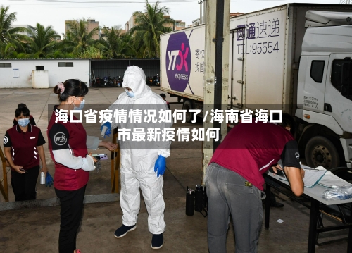 海口省疫情情况如何了/海南省海口市最新疫情如何-第1张图片
