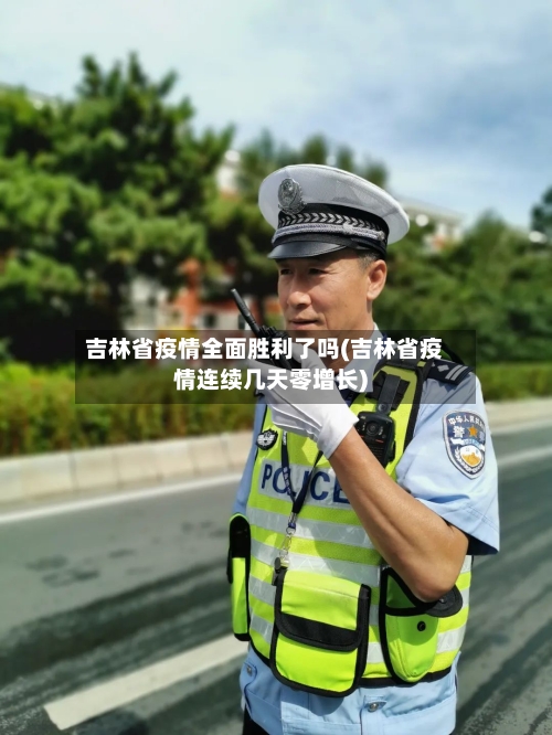 吉林省疫情全面胜利了吗(吉林省疫情连续几天零增长)-第1张图片