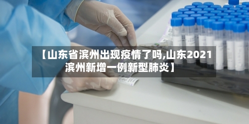 【山东省滨州出现疫情了吗,山东2021滨州新增一例新型肺炎】-第1张图片