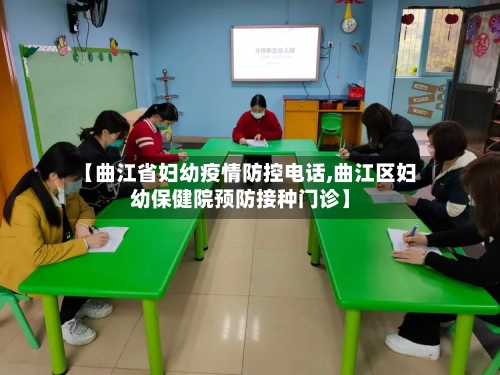 【曲江省妇幼疫情防控电话,曲江区妇幼保健院预防接种门诊】-第1张图片