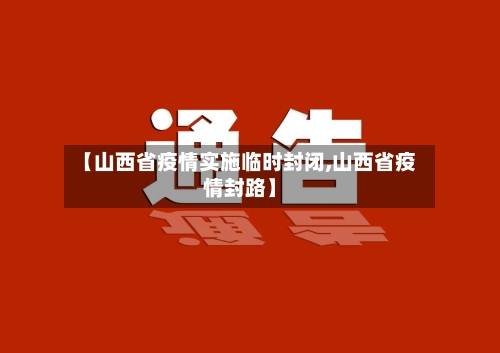 【山西省疫情实施临时封闭,山西省疫情封路】-第1张图片