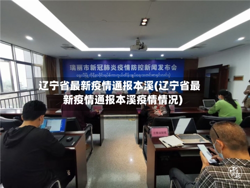 辽宁省最新疫情通报本溪(辽宁省最新疫情通报本溪疫情情况)-第1张图片