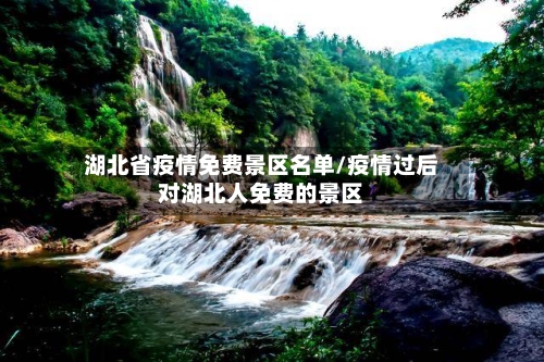 湖北省疫情免费景区名单/疫情过后对湖北人免费的景区-第2张图片