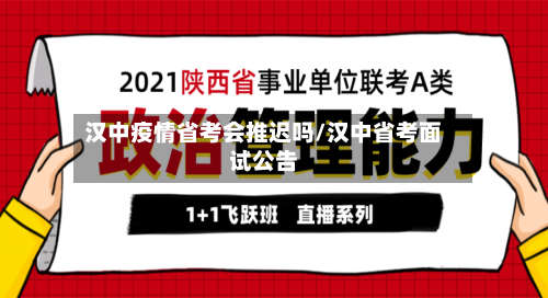 汉中疫情省考会推迟吗/汉中省考面试公告-第2张图片