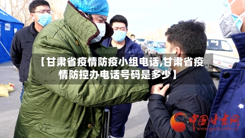 【甘肃省疫情防疫小组电话,甘肃省疫情防控办电话号码是多少】-第3张图片