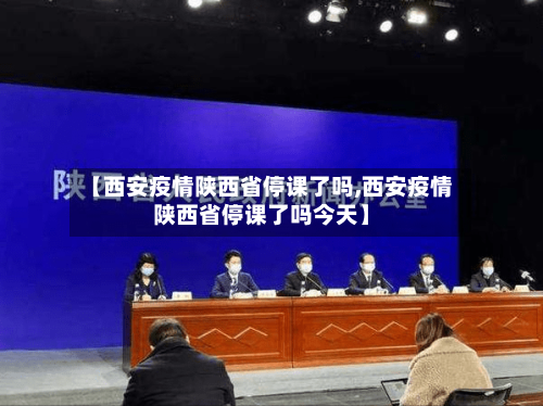 【西安疫情陕西省停课了吗,西安疫情陕西省停课了吗今天】-第2张图片