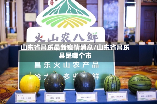 山东省昌乐最新疫情消息/山东省昌乐县是哪个市-第1张图片