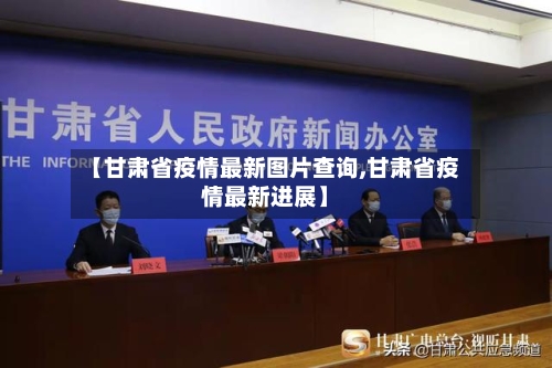 【甘肃省疫情最新图片查询,甘肃省疫情最新进展】-第2张图片