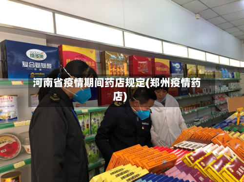 河南省疫情期间药店规定(郑州疫情药店)-第1张图片