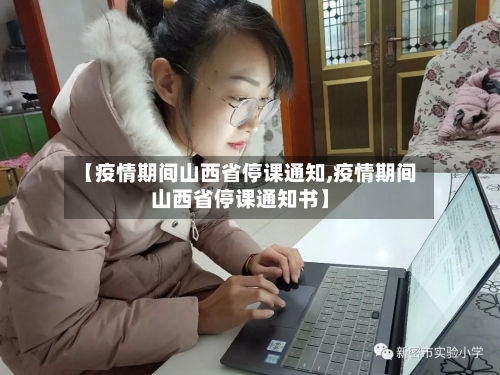 【疫情期间山西省停课通知,疫情期间山西省停课通知书】-第2张图片