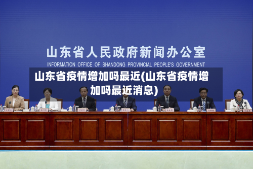 山东省疫情增加吗最近(山东省疫情增加吗最近消息)-第2张图片