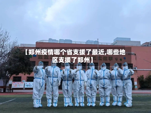 【郑州疫情哪个省支援了最近,哪些地区支援了郑州】-第2张图片