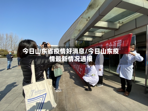 今日山东省疫情好消息/今日山东疫情最新情况通报-第1张图片