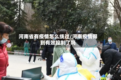 河南省有疫情怎么绕过/河南疫情得到有效控制了吗-第2张图片