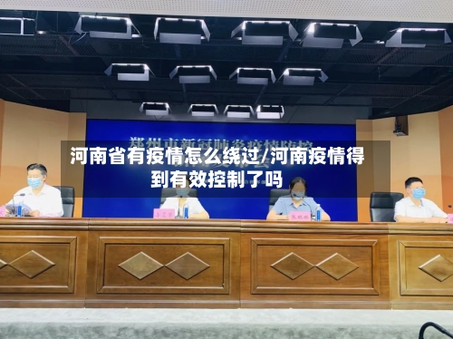 河南省有疫情怎么绕过/河南疫情得到有效控制了吗-第1张图片