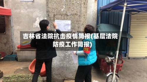 吉林省法院抗击疫情简报(基层法院防疫工作简报)-第3张图片